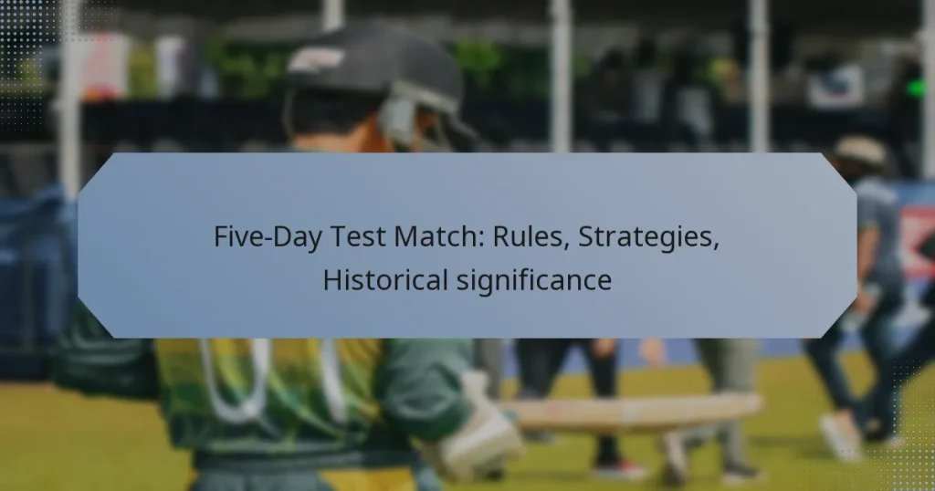 Five-Day Test Match: Rules, Strategies, Historical significance