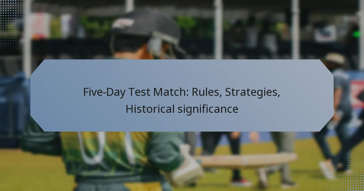 Five-Day Test Match: Rules, Strategies, Historical significance