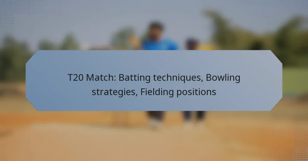 T20 Match: Batting techniques, Bowling strategies, Fielding positions