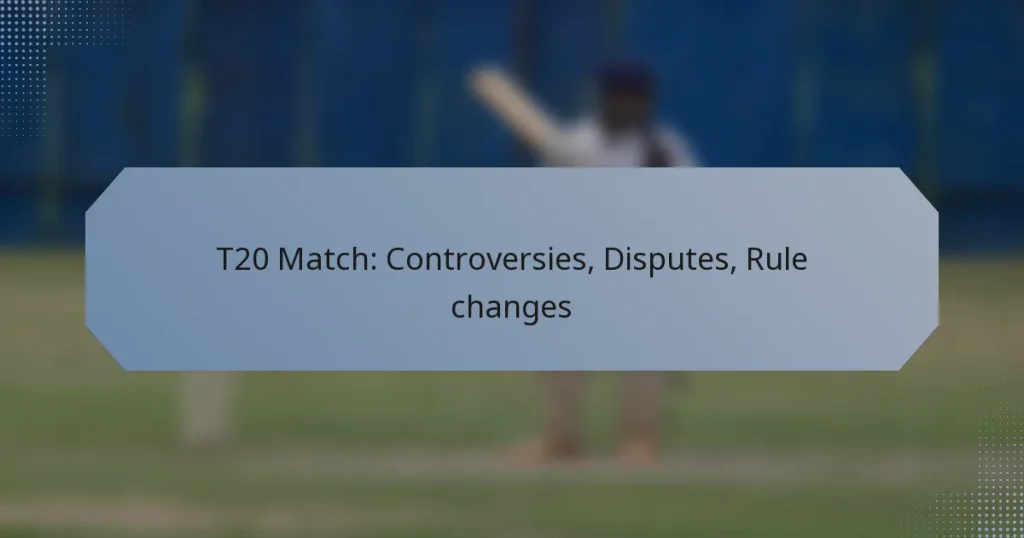 T20 Match: Controversies, Disputes, Rule changes