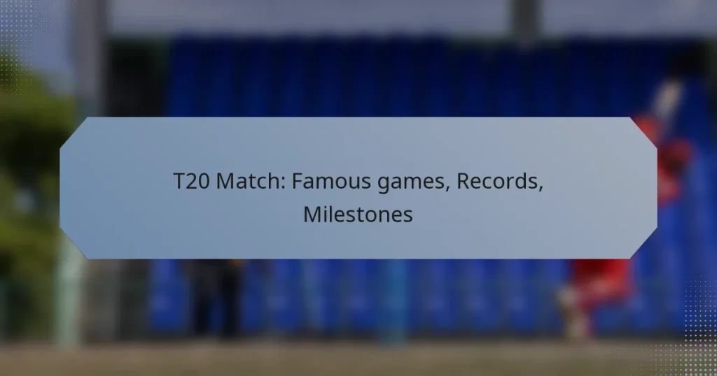 T20 Match: Famous games, Records, Milestones