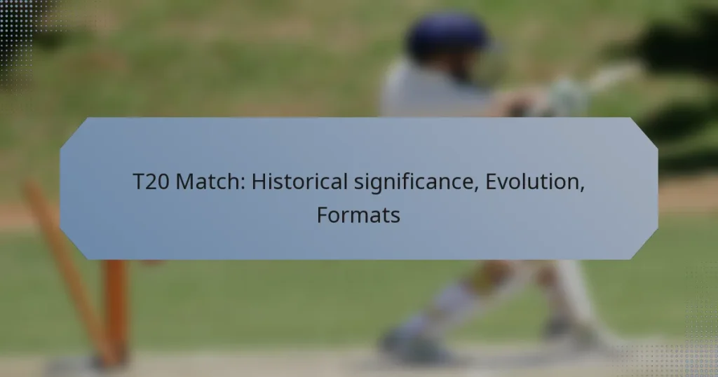 T20 Match: Historical significance, Evolution, Formats