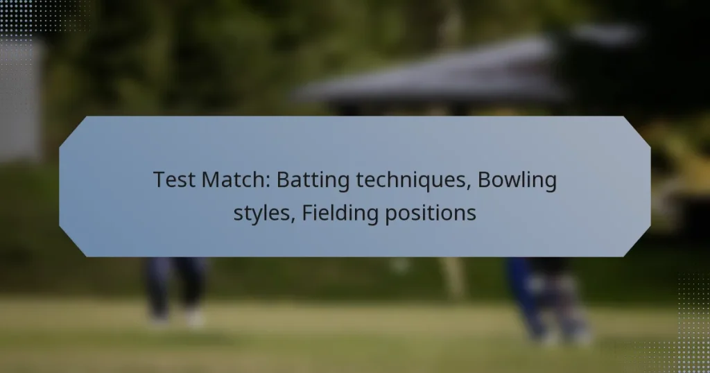 Test Match: Batting techniques, Bowling styles, Fielding positions