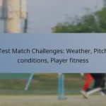 Test Match Challenges: Weather, Pitch conditions, Player fitness