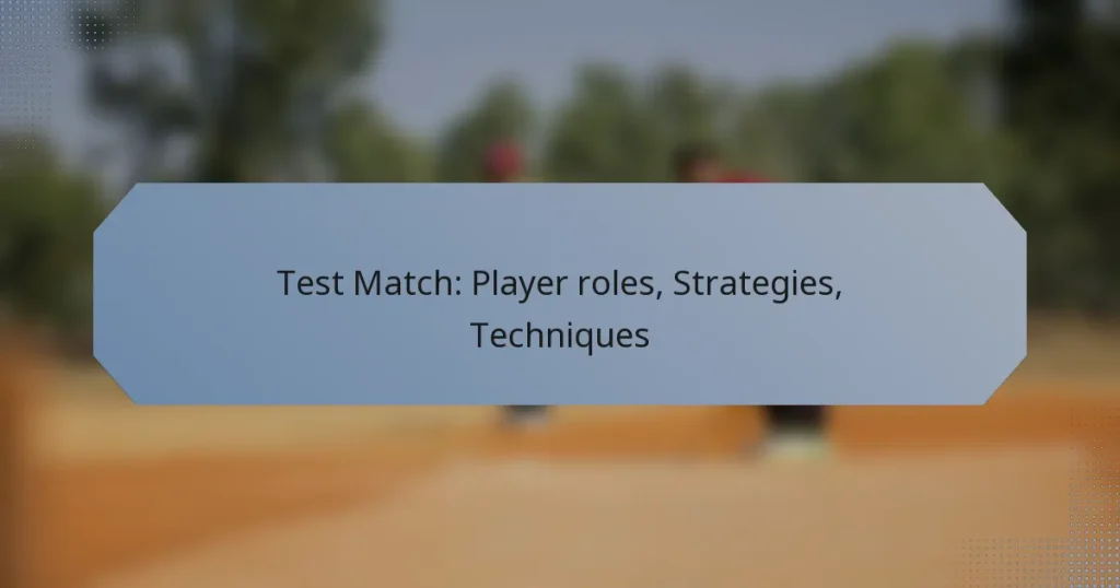 Test Match: Player roles, Strategies, Techniques