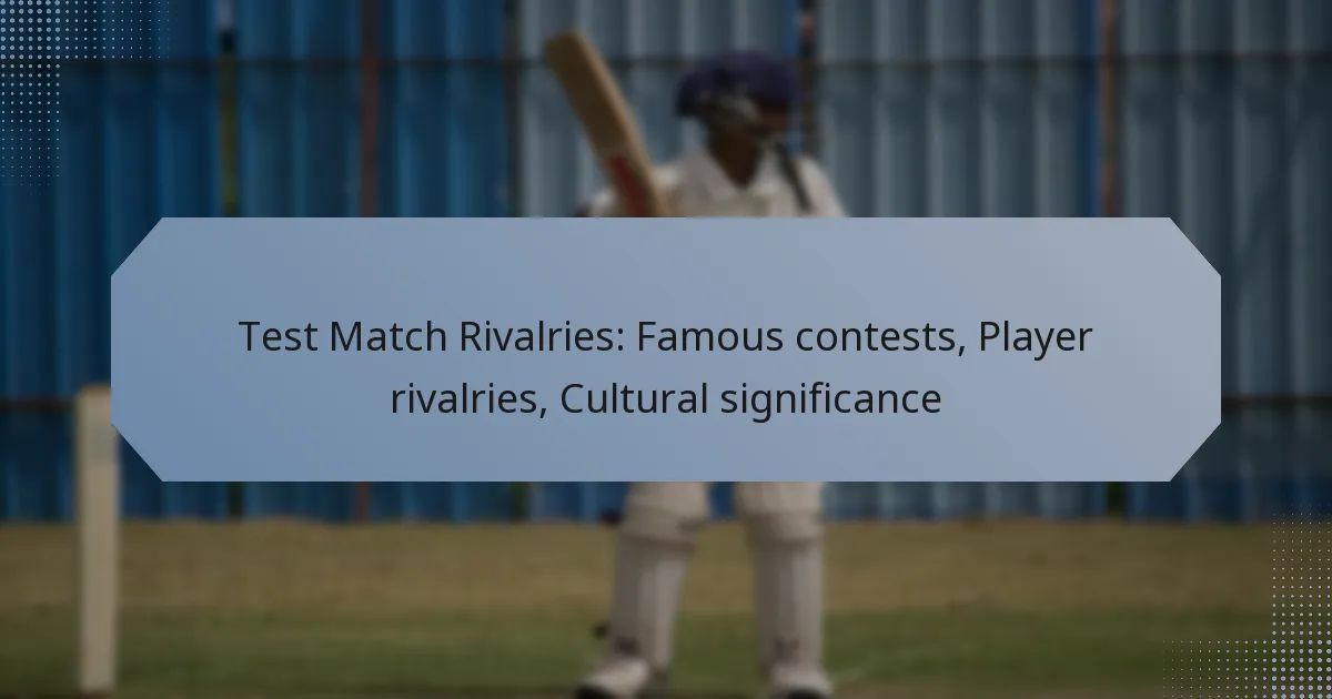 Test Match Rivalries: Famous contests, Player rivalries, Cultural significance