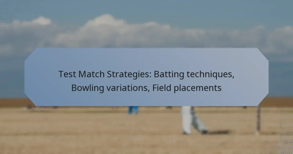 Test Match Strategies: Batting techniques, Bowling variations, Field placements