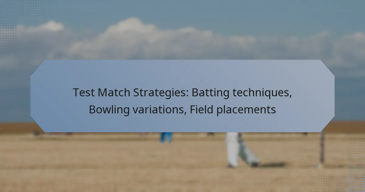 Test Match Strategies: Batting techniques, Bowling variations, Field placements