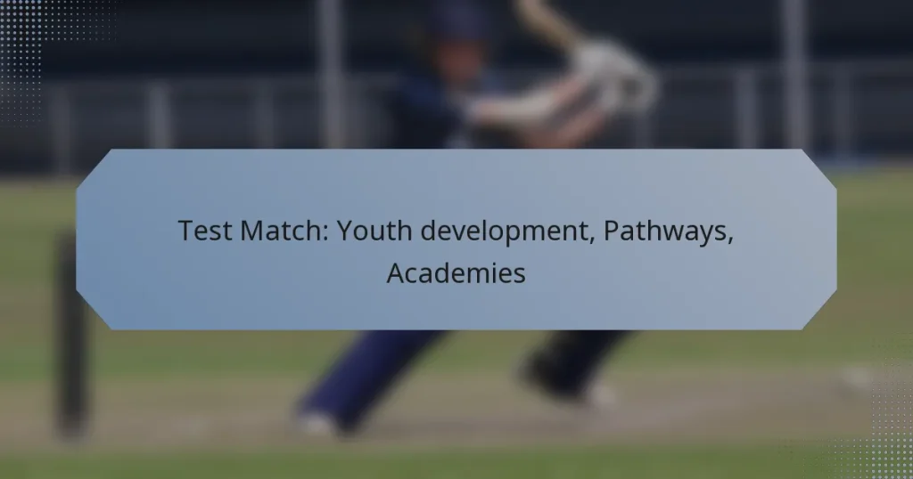 Test Match: Youth development, Pathways, Academies