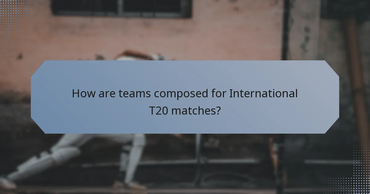 How are teams composed for International T20 matches?