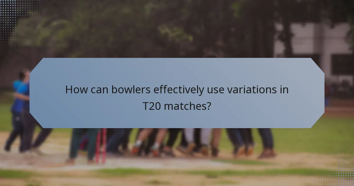 How can bowlers effectively use variations in T20 matches?