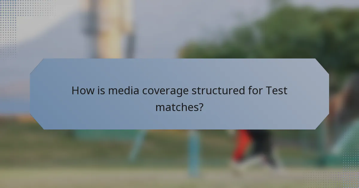 How is media coverage structured for Test matches?