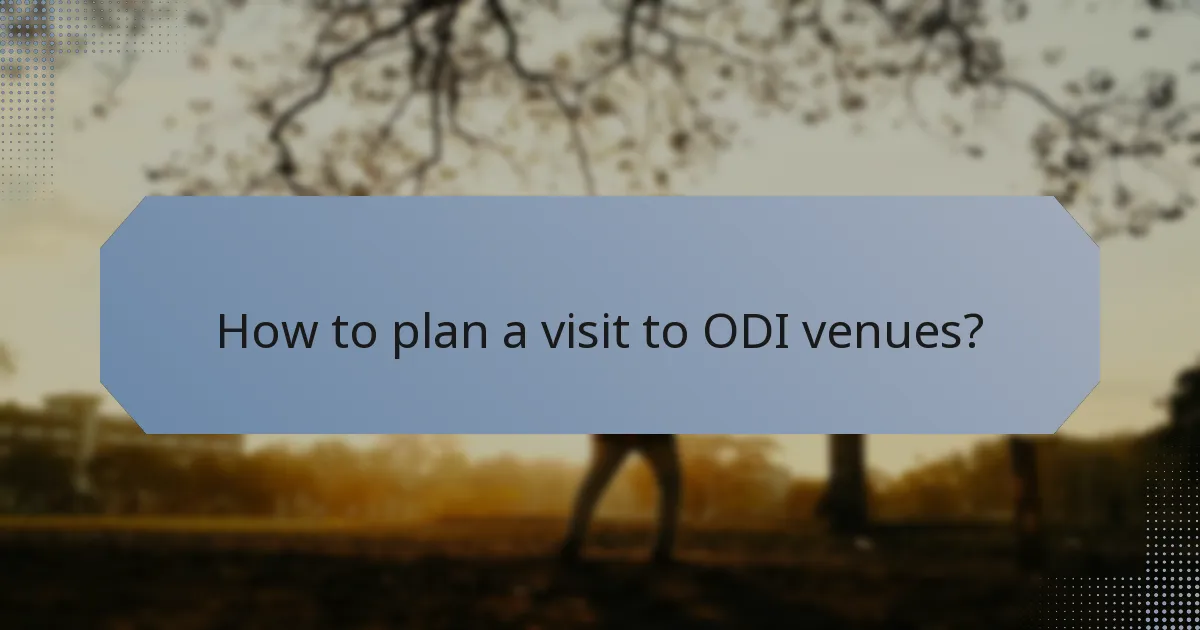 How to plan a visit to ODI venues?