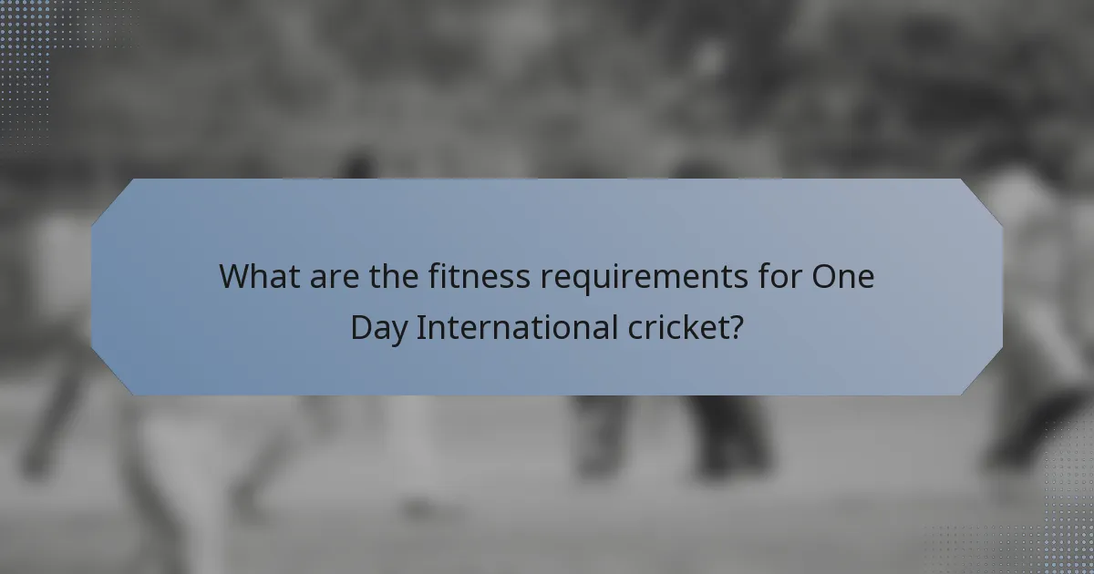 What are the fitness requirements for One Day International cricket?