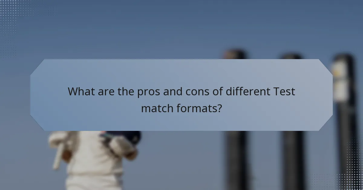 What are the pros and cons of different Test match formats?