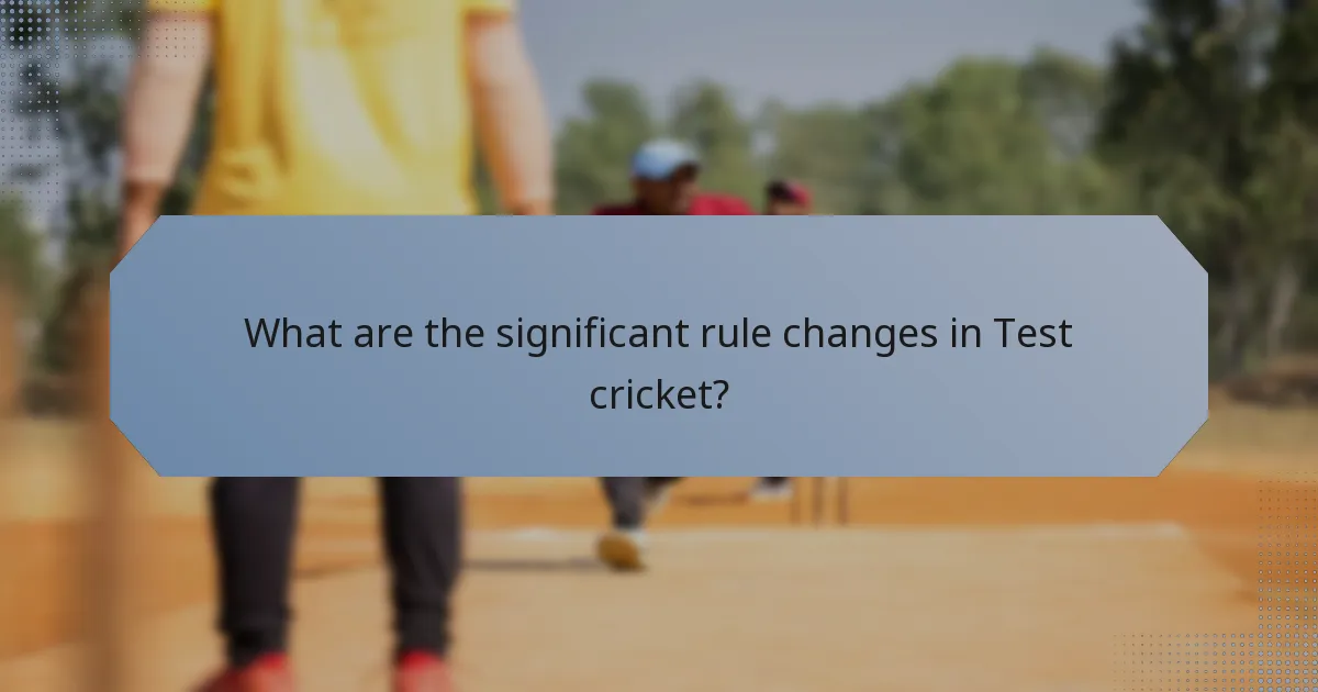 What are the significant rule changes in Test cricket?