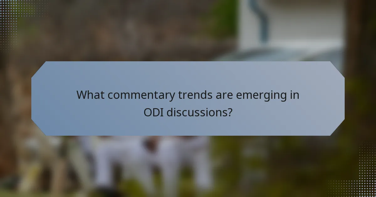What commentary trends are emerging in ODI discussions?