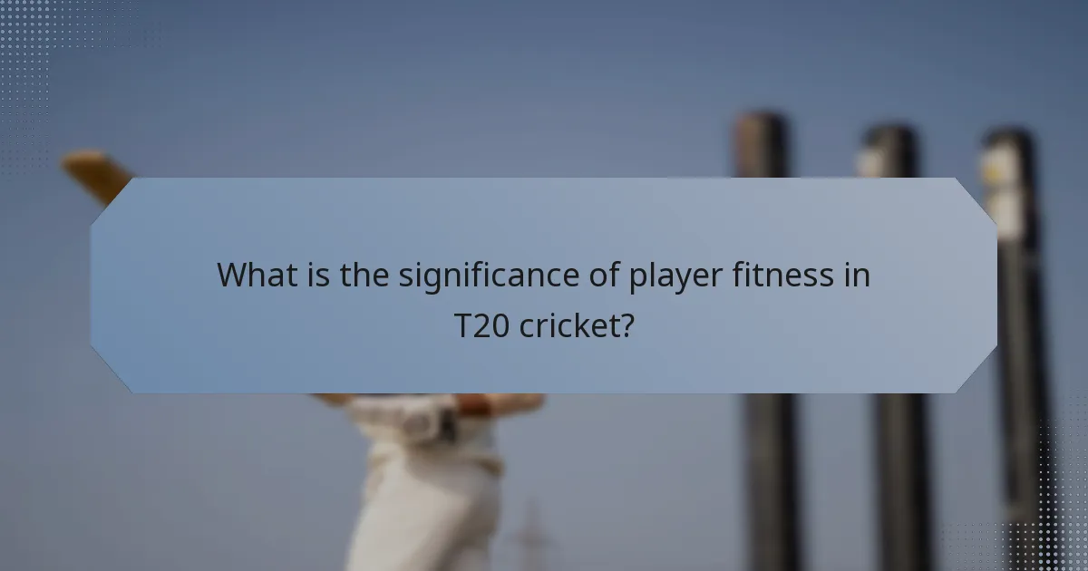 What is the significance of player fitness in T20 cricket?