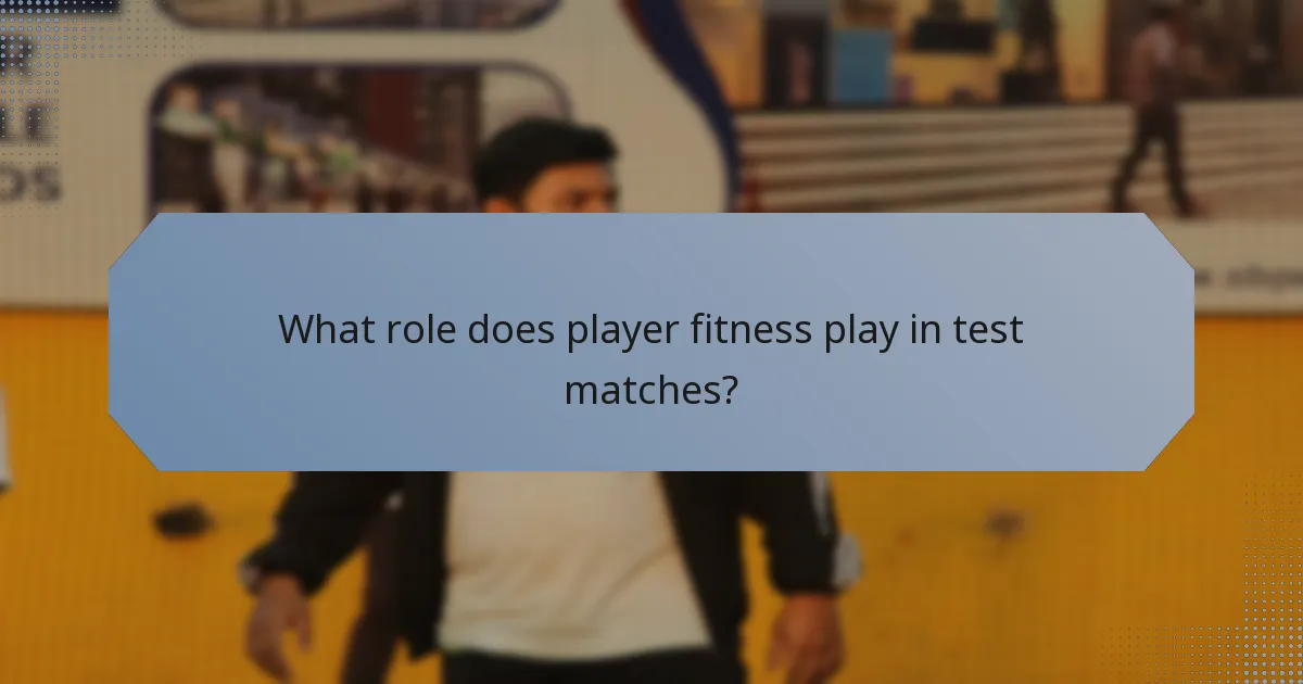 What role does player fitness play in test matches?