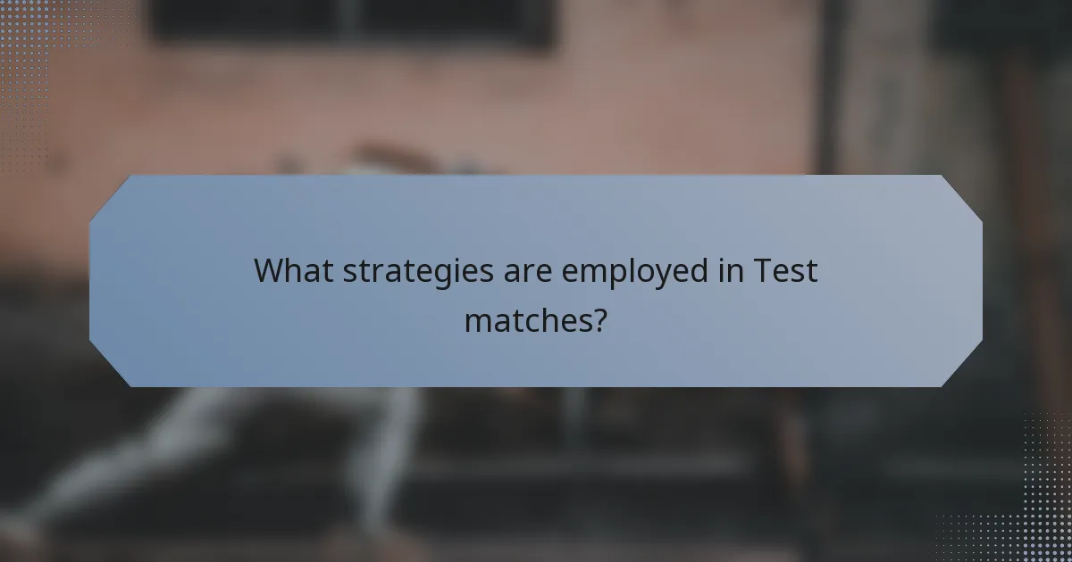 What strategies are employed in Test matches?