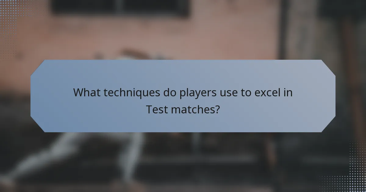 What techniques do players use to excel in Test matches?