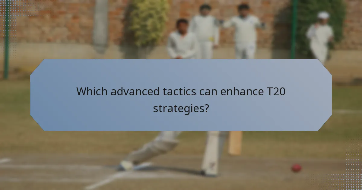 Which advanced tactics can enhance T20 strategies?