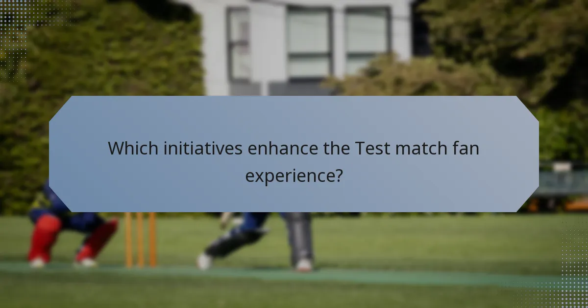 Which initiatives enhance the Test match fan experience?