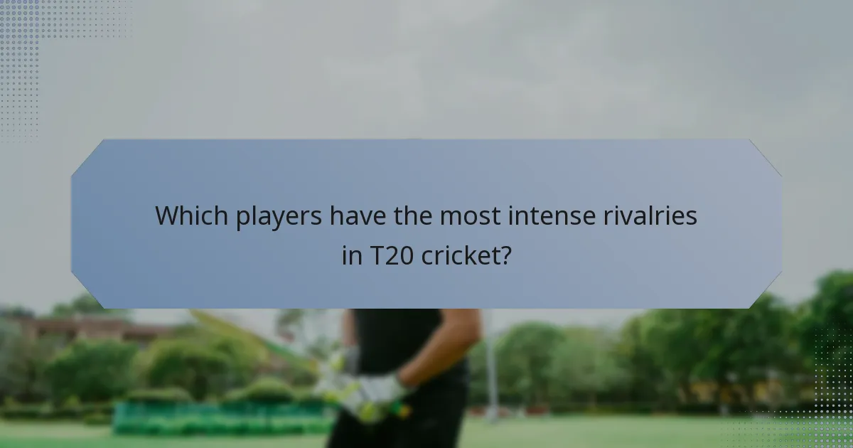 Which players have the most intense rivalries in T20 cricket?