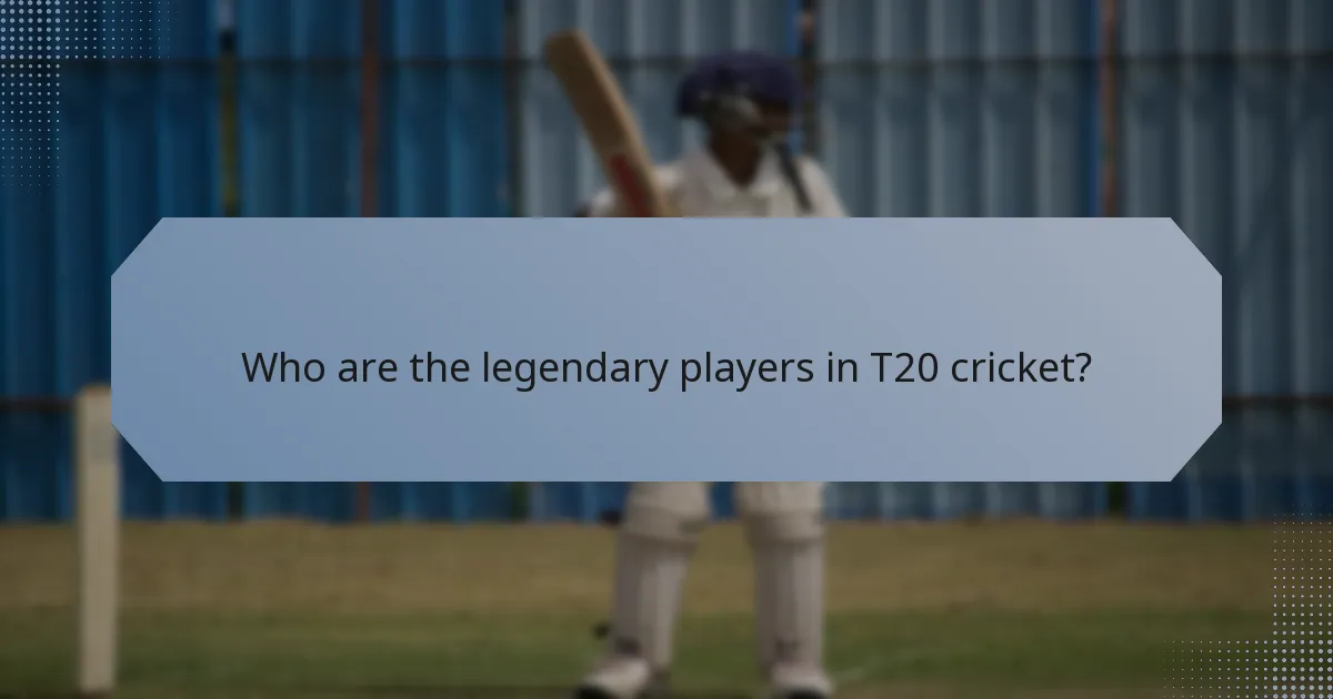 Who are the legendary players in T20 cricket?